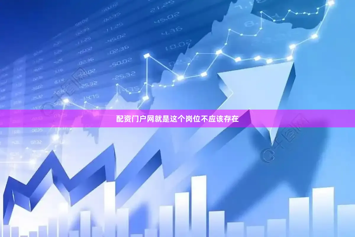 配资门户网就是这个岗位不应该存在