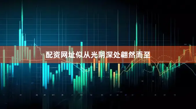 配资网址似从光阴深处翩然而至