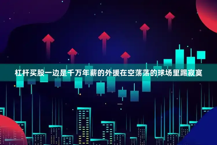 杠杆买股一边是千万年薪的外援在空荡荡的球场里踢寂寞