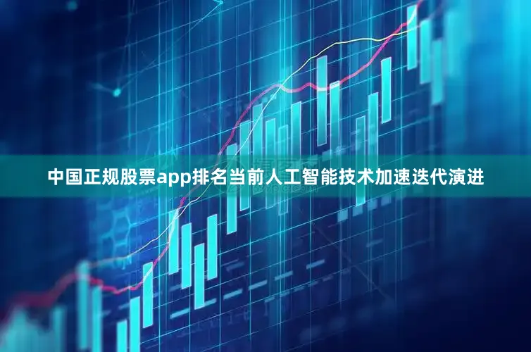 中国正规股票app排名当前人工智能技术加速迭代演进