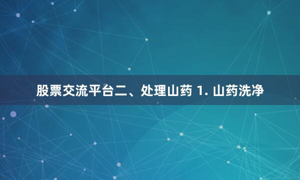 股票交流平台二、处理山药 1. 山药洗净