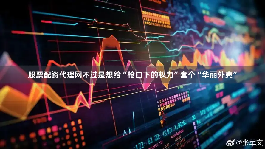 股票配资代理网不过是想给“枪口下的权力”套个“华丽外壳”
