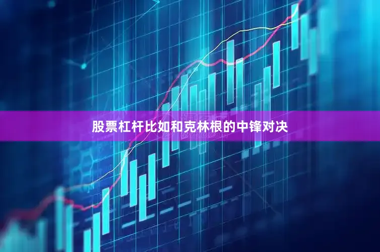 股票杠杆比如和克林根的中锋对决